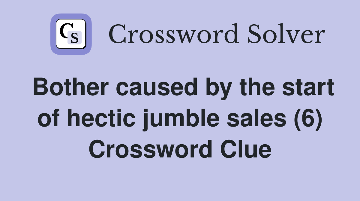 Bother caused by the start of hectic jumble sales (6) Crossword Clue